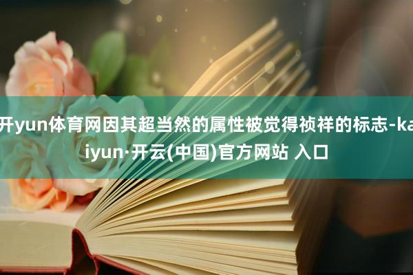 开yun体育网因其超当然的属性被觉得祯祥的标志-kaiyun·开云(中国)官方网站 入口