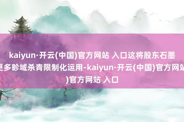 kaiyun·开云(中国)官方网站 入口这将股东石墨烯在更多畛域杀青限制化运用-kaiyun·开云(中国)官方网站 入口