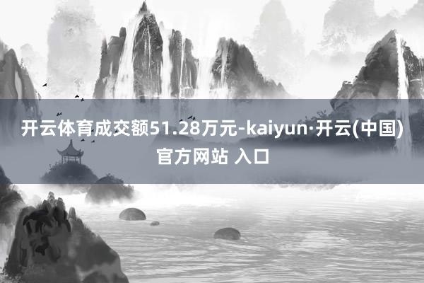 开云体育成交额51.28万元-kaiyun·开云(中国)官方网站 入口