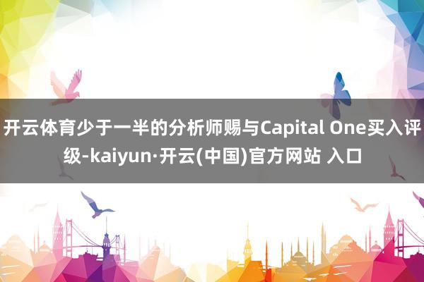 开云体育少于一半的分析师赐与Capital One买入评级-kaiyun·开云(中国)官方网站 入口
